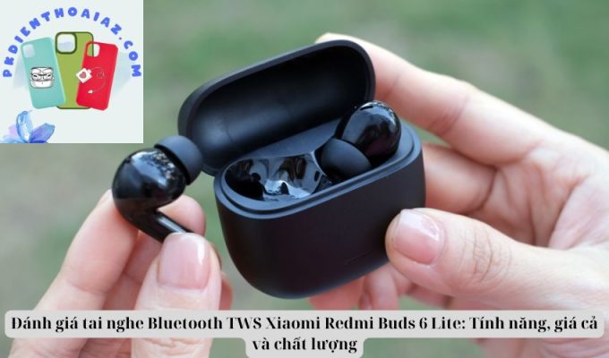 Đánh giá tai nghe Bluetooth TWS Xiaomi Redmi Buds 6 Lite: Tính năng, giá cả và chất lượng