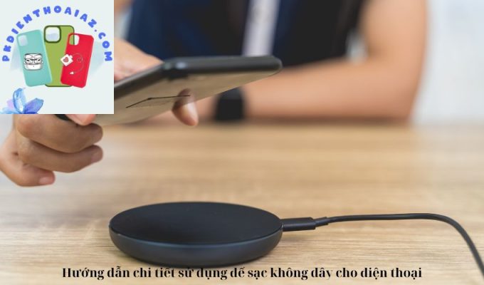 Hướng dẫn chi tiết sử dụng đế sạc không dây cho điện thoại