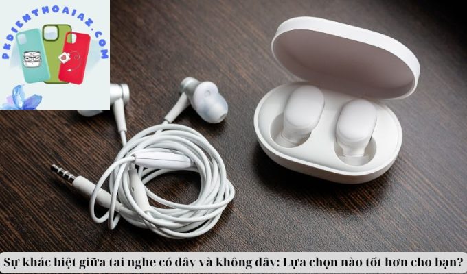 Sự khác biệt giữa tai nghe có dây và không dây: Lựa chọn nào tốt hơn cho bạn?