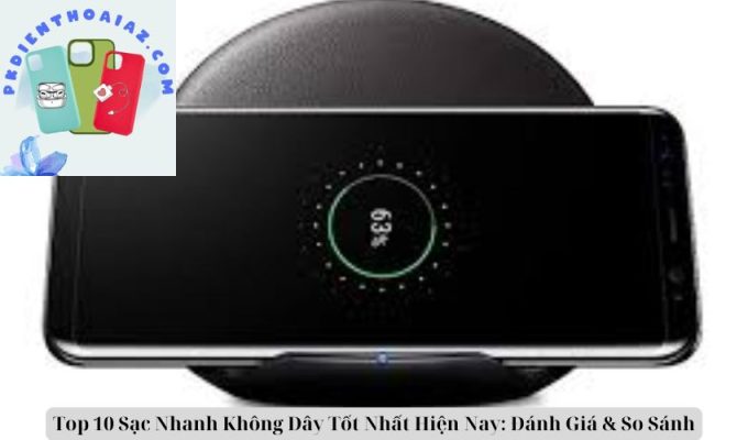 Top 10 Sạc Nhanh Không Dây Tốt Nhất Hiện Nay: Đánh Giá & So Sánh