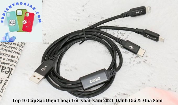 Top 10 Cáp Sạc Điện Thoại Tốt Nhất Năm 2024: Đánh Giá & Mua Sắm